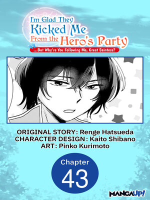 cover image of I'm Glad They Kicked Me From the Hero's Party... But Why're you following me, Great Saintess?, Chapter 43